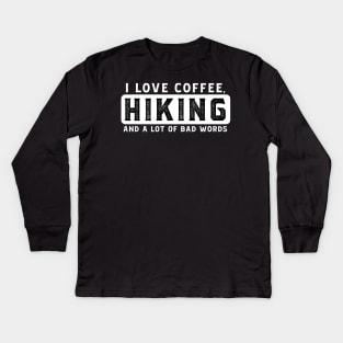 I Love Coffee, Hiking, And A Lot Of Bad Words Kids Long Sleeve T-Shirt